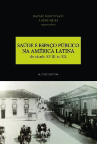 Saúde e espaço público na América Latina: do século XVIII ao XX | Rafael Mantovani & André Mota (orgs.)