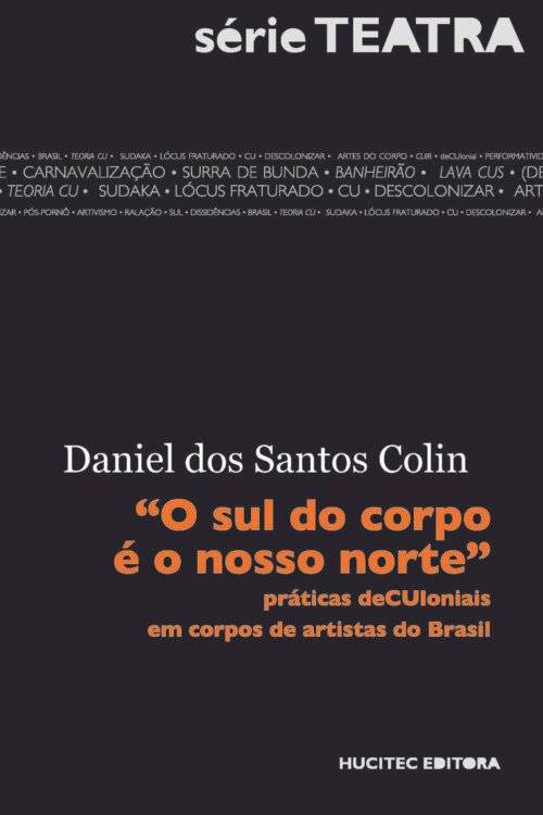 O sul do corpo é o nosso norte: práticas deCUloniais em corpos de artistas do Brasil | Daniel dos Santos Colin