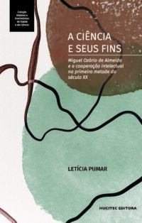 A ciência e seus fins: Miguel Ozório de Almeida e a cooperação intelectual na primeira metade do século XX | Letícia Pumar