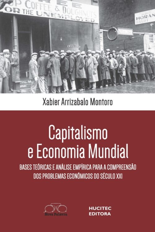 Capitalismo e economia mundial: Bases teóricas e análise empírica para a compreensão dos problemas econômicos do século XXI | Xabier Arrizabalo Montoro