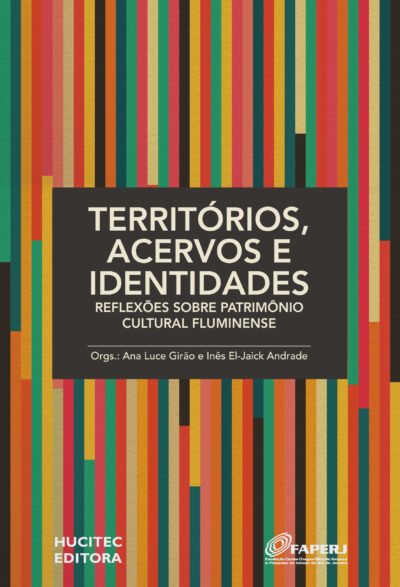 Territórios, acervos e identidades: reflexões sobre o patrimônio cultural fluminense | Ana Luce Girão & Inês El-Jaick Andrade (orgs.)