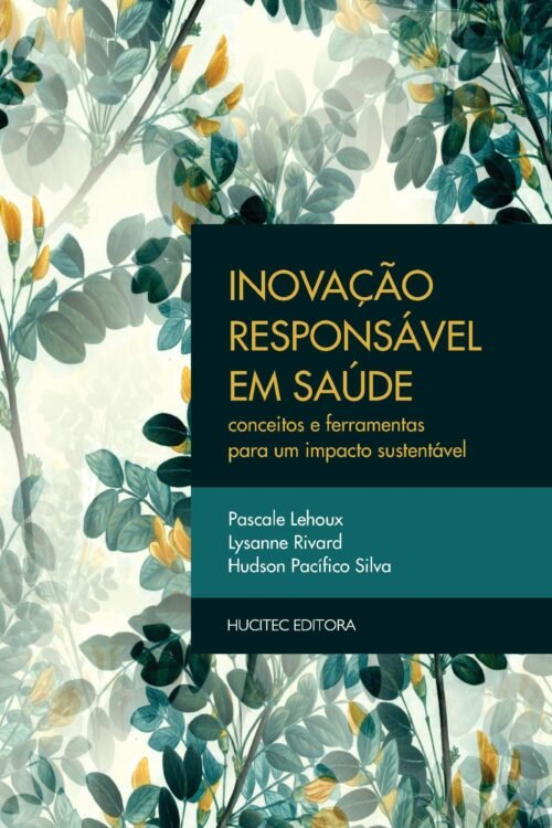 Inovação responsável em saúde: conceitos e ferramentas para um impacto sustentável | Pascale Lehoux, Lysanne Rivard & Hudson P. Silva