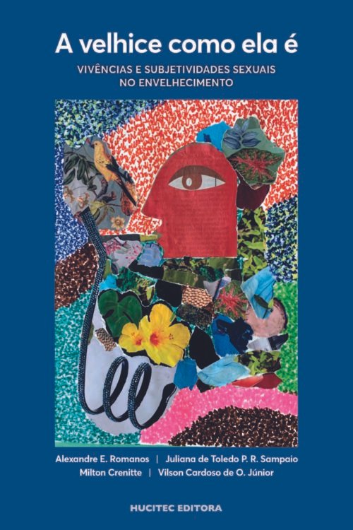 A velhice como ela é: vivências e subjetividades sexuais no envelhecimento | Alexandre E. Romanos, Juliana de Toledo P. R. Sampaio, Milton Crenitte, Vilson Cardoso de O. Júnior