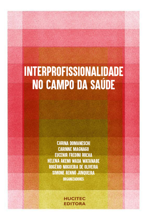Interprofissionalidade no campo da saúde | Carina Domaneschi, Carinne Magnago, Eucenir Fredini Rocha, Helena Akemi Wada Watanabe, Rogério Nogueira de Oliveira e Simone Rennó Junqueira (orgs.)