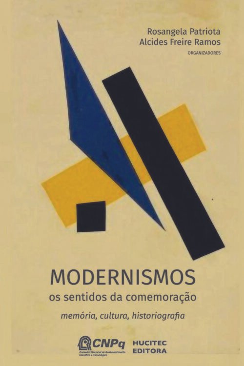 Modernismos, os sentidos da comemoração: memória, cultura, historiografia | Rosangela Patriota &  Alcides Freire Ramos