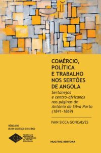 Comércio, política e trabalho nos sertões de Angola: sertanejos e centro-africanos nas páginas de António da Silva Porto (1841-1869) | Ivan Sicca Gonçalves