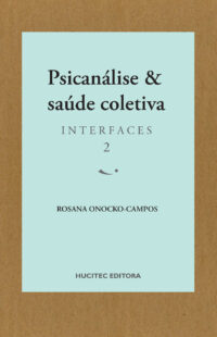 Psicanálise e saúde coletiva: Interfaces 2 | Rosana Teresa Onocko-Campos