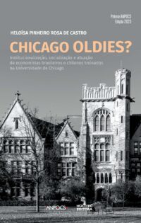 Chicago oldies? Um estudo comparativo sobre a institucionalização, socialização e atuação de economistas brasileiros e chilenos treinados na Universidade de Chicago | Heloísa Pinheiro Rosa de Castro