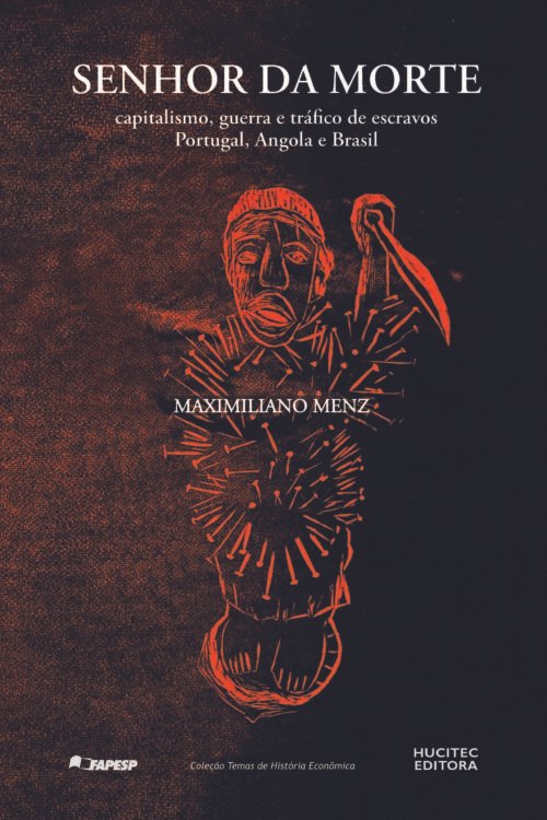 Senhor da morte: capitalismo, guerra e tráfico de escravos. Portugal, Angola e Brasil (1640 – 1770) | Maximiliano Menz