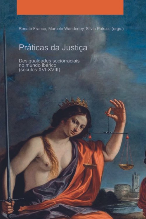Práticas da justiça. Desigualdades sociorraciais no mundo ibérico (séculos XVI-XVIII) | Renato Franco, Marcelo Wanderley & Silvia Patuzzi (org.)
