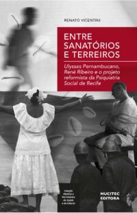 Entre sanatórios e terreiros: Ulysses Pernambucano, René Ribeiro e o projeto reformista da psiquiatria social de recife |  Renato Vicentini