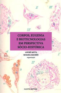 Corpos, eugenia e biotecnologias em perspectiva sócio-histórica | André Mota & Rosana Machin (org.)