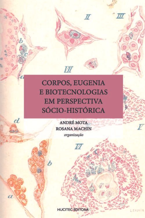Corpos, eugenia e biotecnologias em perspectiva sócio-histórica | André Mota & Rosana Machin (org.)