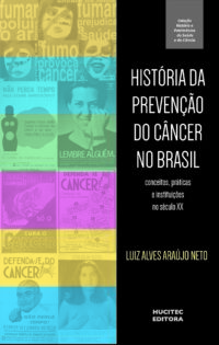 História da prevenção do câncer no Brasil: conceitos, práticas e instituições | Luiz Alves Araújo