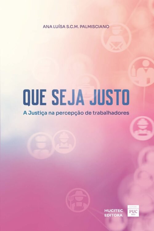 Que seja justo: a Justiça na percepção de trabalhadores | Ana Luísa de Souza Correia de Melo Palmisciano
