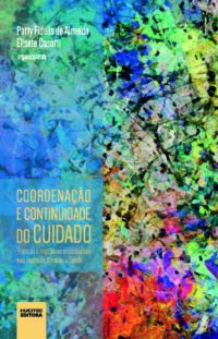 Coordenação e continuidade do cuidado: práticas e trajetórias assistenciais nas Redes de Atenção à Saúde | Patty Fidelis de Almeida e Elisete Casotti