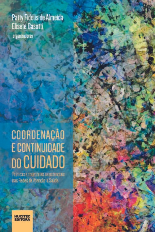Coordenação e continuidade do cuidado: práticas e trajetórias assistenciais nas Redes de Atenção à Saúde | Patty Fidelis de Almeida e Elisete Casotti