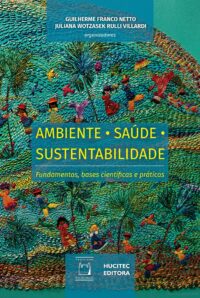 Ambiente, Saúde e Sustentabilidade: fundamentos, bases científicas e práticas | Guilherme Franco Netto & Juliana Wotzasek Rulli Villardi