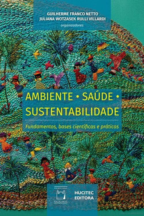 Ambiente, Saúde e Sustentabilidade: fundamentos, bases científicas e práticas | Guilherme Franco Netto & Juliana Wotzasek Rulli Villardi