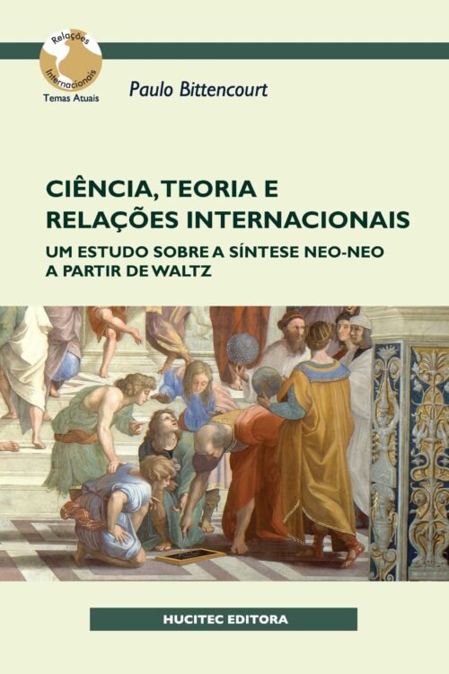 Ciência, teoria e relações internacionais: um estudo sobre a “Síntese Neo-Neo” a partir de Waltz | Paulo Bittencourt