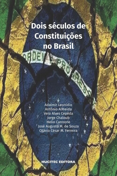 Dois séculos de constituições no Brasil | Adalmir Leonidio, Antônio Ribeiro de Almeida Junior, Vera Alves Cepêda, Jorge Chaloub, Helio Cannone, José Augusto Marques de Souza & Otávio César Martins Ferreira
