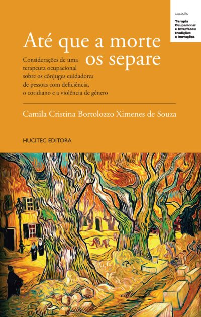Até que a morte os separe: considerações de uma terapeuta ocupacional sobre os cônjuges cuidadores de pessoas com deficiência, o cotidiano e a violência de gênero | Camila Cristina Bortolozzo Ximenes de Souza