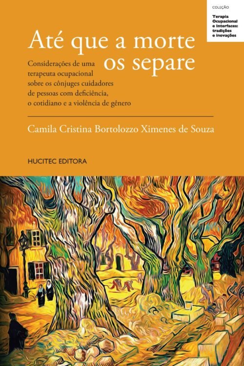 Até que a morte os separe: considerações de uma terapeuta ocupacional sobre os cônjuges cuidadores de pessoas com deficiência, o cotidiano e a violência de gênero | Camila Cristina Bortolozzo Ximenes de Souza