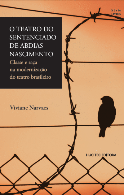 O teatro do sentenciado de Abdias Nascimento: classe e raça na modernização do teatro brasileiro | Viviane Narvaes