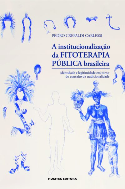 A institucionalização da fitoterapia pública brasileira: identidade e legitimidade em torno do conceito de tradicionalidade | Pedro Crepaldi Carlessi