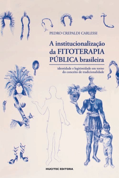 A institucionalização da fitoterapia pública brasileira: identidade e legitimidade em torno do conceito de tradicionalidade | Pedro Crepaldi Carlessi