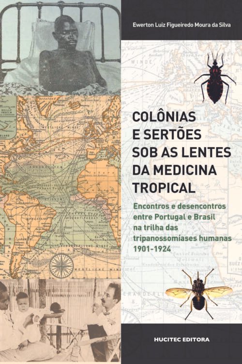 Colônias e sertões sob as lentes da medicina tropical: encontros e desencontros entre Portugal e Brasil na trilha das tripanossomíases humanas, 1901-1924 | Ewerton Luiz Figueiredo Moura da Silva