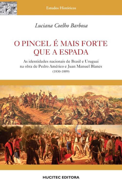 O pincel é mais forte que a espada: as identidades nacionais de Brasil e Uruguai na obra de Pedro Américo e Juan Manuel Blanes (1830-1889) | Luciana Coelho Barbosa