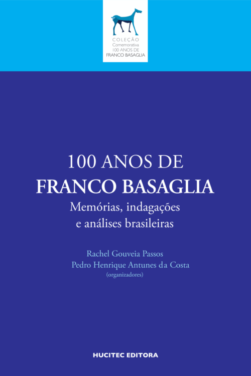 100 ANOS DE FRANCO BASAGLIA memórias, indagações e análises brasileiras | Rachel Gouveia Passos & Pedro Henrique Antunes da Costa (orgs)