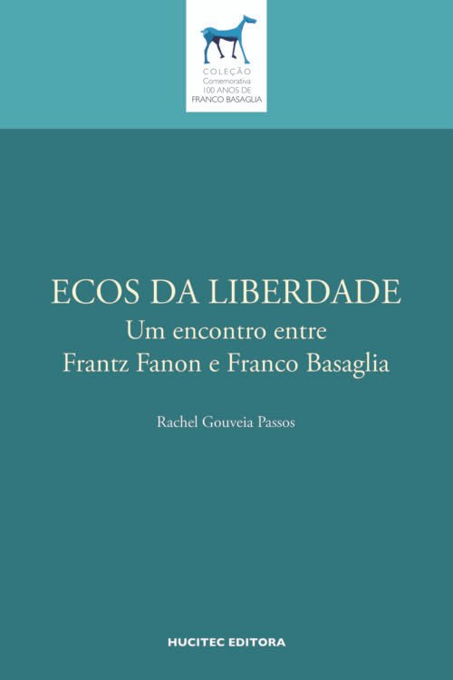 ECOS DA LIBERDADE Um encontro entre Frantz Fanon e Franco Basaglia | Rachel Gouveia Passos
