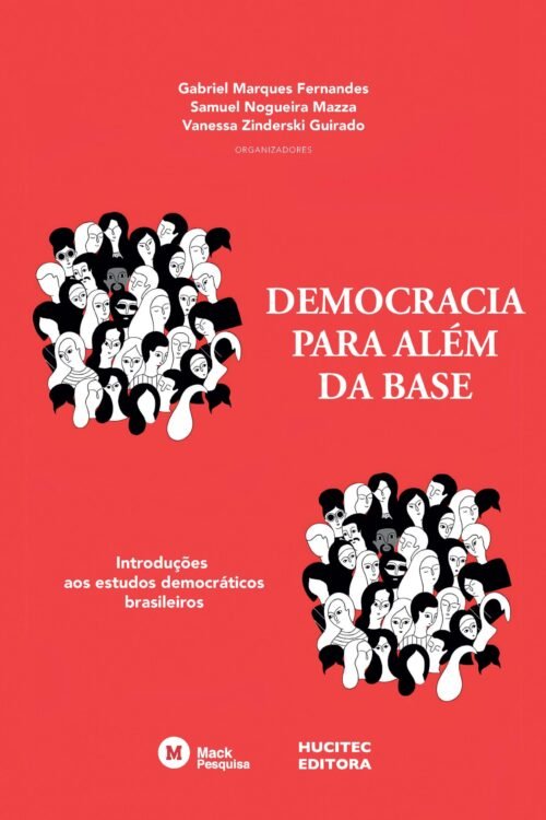 Democracia para além da base: introduções aos estudos democráticos brasileiros | Gabriel Marques Fernandes, Samuel Nogueira Mazza, Vanessa Zinderski Guirado (orgs.)