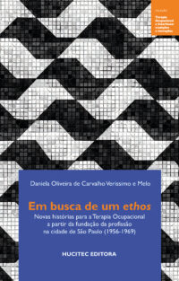 Em busca de um ethos: novas histórias para a terapia ocupacional a partir da fundação da profissão na cidade de São Paulo (1956-1969) | Daniela Oliveira de Carvalho Veríssimo e Melo
