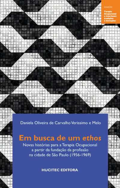 Em busca de um ethos: novas histórias para a terapia ocupacional a partir da fundação da profissão na cidade de São Paulo (1956-1969) | Daniela Oliveira de Carvalho Veríssimo e Melo