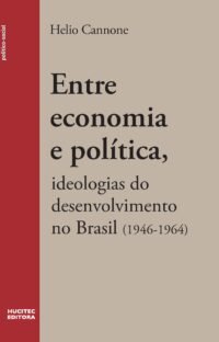 Entre economia e política: ideologias do desenvolvimento no Brasil (1946- 1964) | Helio Cannone