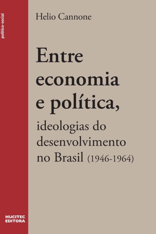 Entre economia e política: ideologias do desenvolvimento no Brasil (1946- 1964) | Helio Cannone