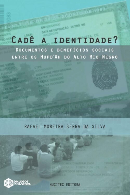 Cadê a identidade? Documentos e benefícios sociais entre os Hupd’äh do Alto Rio Negro | Rafael Moreira Serra da Silva