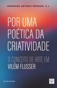 Por uma poética da criatividade: o conceito de arte em Vilém Flusser | Anderson Antonio Pedroso