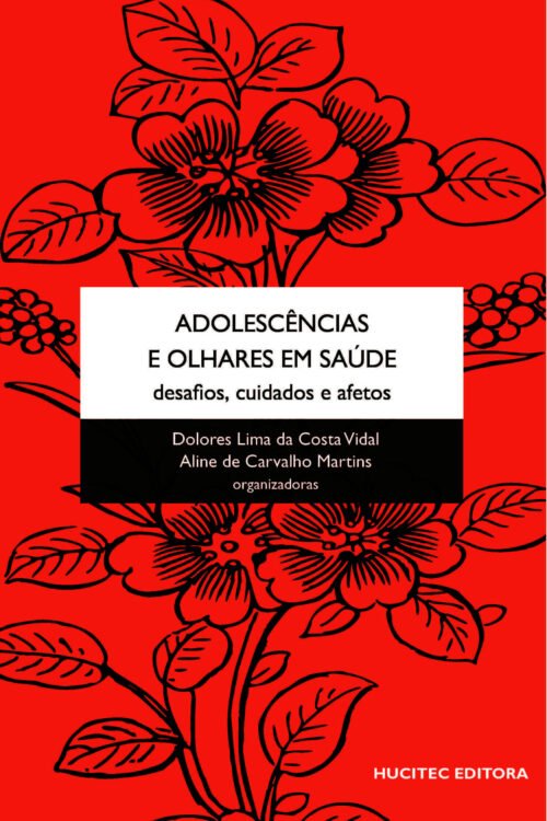 Adolescências e olhares em saúde: desafios, cuidados e afetos | Dolores Lima da Costa Vidal,  Aline de Carvalho Martins (orgs.)