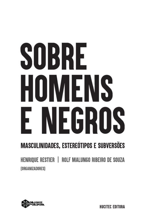 Sobre homens e negros: masculinidades, estereótipos e subversões | Henrique Restier da Costa Souza &  Rolf Malungo Ribeiro de Souza (orgs.)