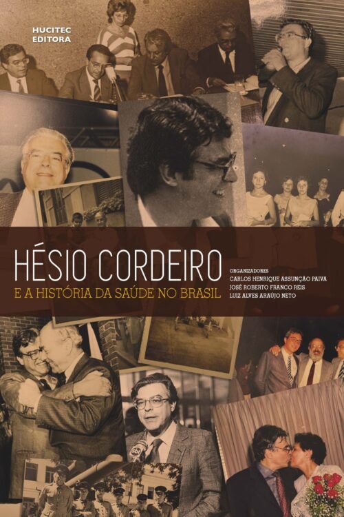 Hésio Cordeiro: e a história da saúde no Brasil | Carlos Henrique Assunção Paiva, José Roberto Franco Reis, Luiz Alves Araújo Neto (orgs)