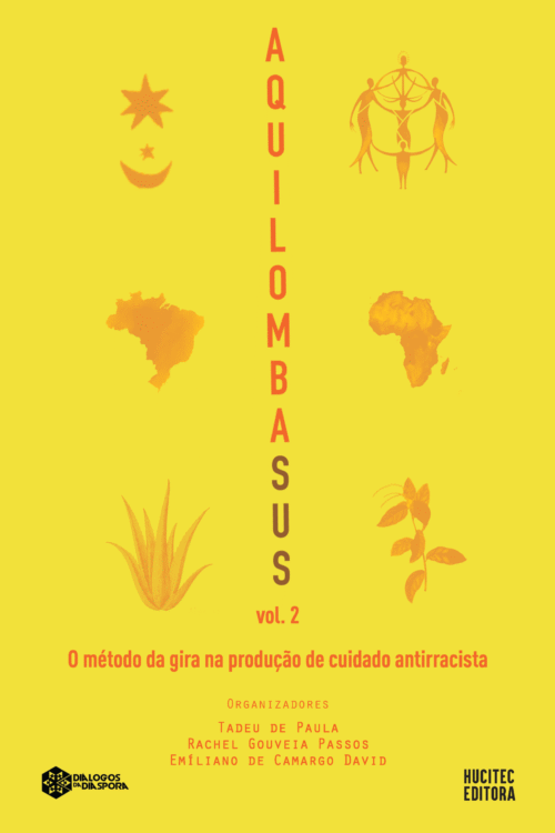 AquilombaSUS: o método da gira na produção de cuidado antirracista, volume 2 | Tadeu de Paula, Rachel Gouveia Passos & Emiliano de Camargo David (orgs.)