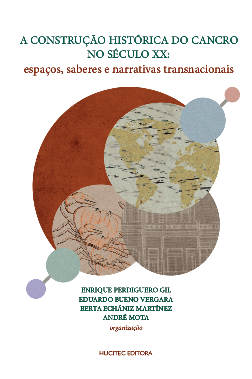 A construção histórica do cancro no século XX: espaços, saberes e narrativas transnacionais | Enrique Perdiguero-Gil, Eduardo Bueno Vergara, Berta Echániz Martínez & André Mota (orgs.)