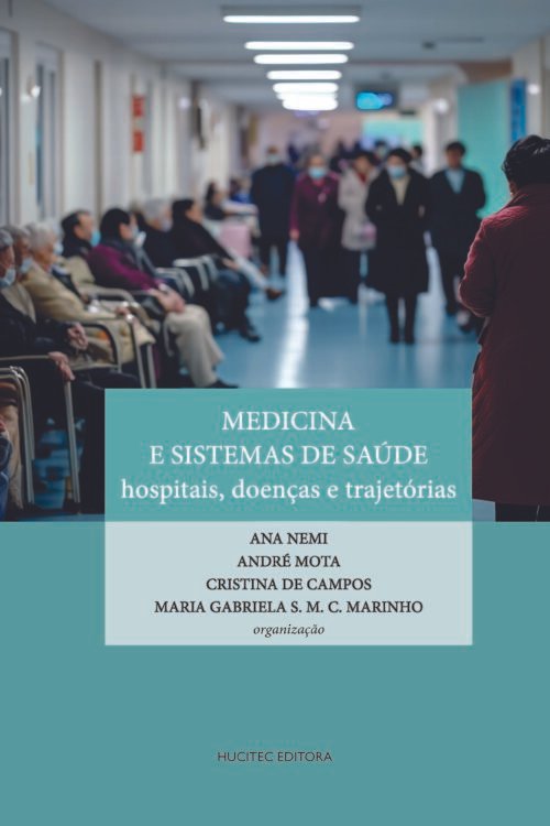Medicina e sistemas de saúde: hospitais, doenças e trajetórias | Ana Nemi, André Mota, Cristina de Campos & Maria Gabriela Silva Martins da Cunha Marinho (orgs.)