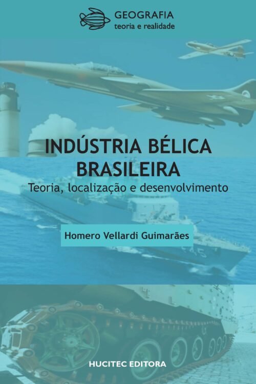 Indústria bélica brasileira: teoria, localização e desenvolvimento | Homero Vellardi Guimarães