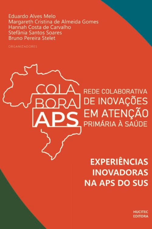 Rede ColaboraAPS: experiências inovadoras da APS do SUS | Margareth Cristina de Almeida Gomes, Hannah Costa de Carvalho, Stefânia Santos Soares & Bruno Pereira Stelet (orgs.)