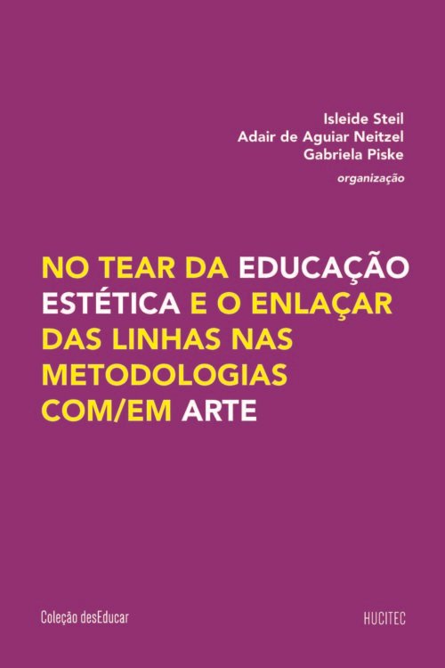 No tear da educação estética e o enlaçar das linhas nas metodologias com/em arte | Isleide Steil, Adair de Aguiar Neitzel & Gabriela Piske (orgz.))